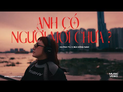 Anh Có Người Mới Chưa | Huỳnh Tú x Bùi Công Nam | Official Music Video