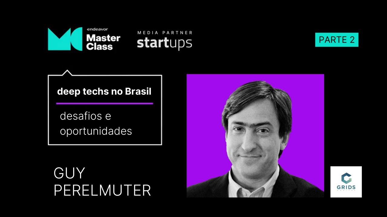 [Endeavor Masterclass] Cenário e Oportunidades das Deep Techs no Brasil - PARTE 2