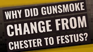 Why did Gunsmoke change from Chester to Festus