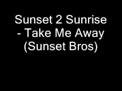 Sunset 2 Sunrise - Take Me Away (Sunset Bros)