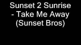 Sunset 2 Sunrise - Take Me Away (Sunset Bros)