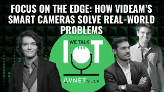 Focus on the Edge: How Smart Cameras Solve Real-World Problems - We talk IoT #69 [VIDEO VERSION]