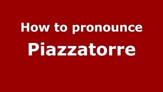 How to pronounce Piazzatorre