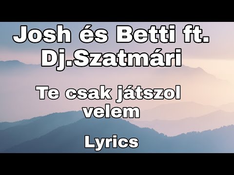 Josh és Betti ft. Dj.Szatmári - Te csak játszol velem 🎶[Lyrics]🎶