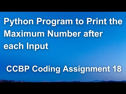 Python Program To Print The Maximum Number After Each Input Ccbp Python Coding Assignment 18