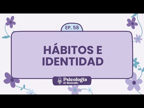 Hábitos e identidad: cómo transformar una vida | Psicología al Desnudo - T1 E58