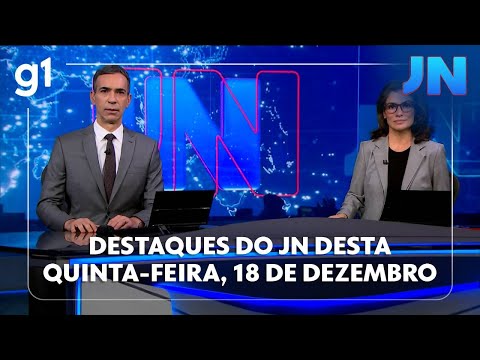 Jornal Nacional: veja os destaques do JN desta quinta-feira, 18 de dezembro