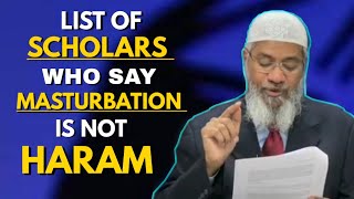 LIST OF SCHOLARS WHO SAID MASTURBATION IS NOT HARAM - DR ZAKIR NAIK