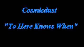 Cosmicdust  - To Here Knows When
