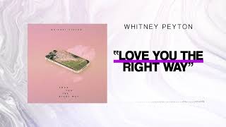 WHITNEY PEYTON - Love You The Right Way (Official Stream)