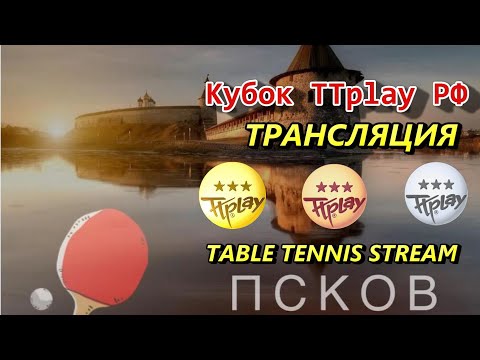 Кубок ТТплэй РФ ПСКОВ Онлайн Трансляция Турнира по настольному теннису table tennis stream 29.02