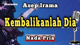Download lagu KEMBALIKANLAH DIA - ASEP IRAMA [ KARAOKE NADA PRIA ] mp3