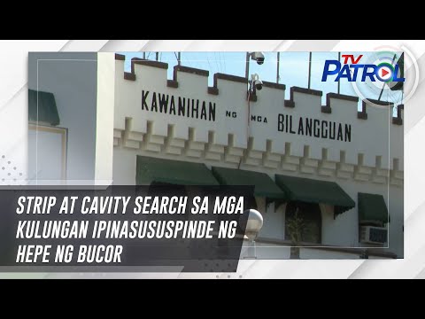 Strip at cavity search sa mga kulungan ipinasususpinde ng hepe ng BuCor TV Patrol
