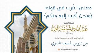 صورة 83 معنى القُرب في قوله: {ونحن أقرب إليه منكم} - الشيخ عبدالقادر شيبة الحمد رحمه الله