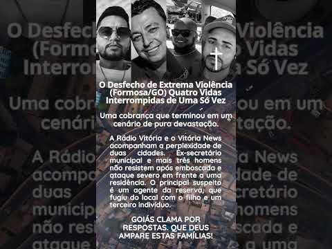 O desfecho de extrema violência (Formosa/GO) Quatro vidas interrompidas de uma só vez