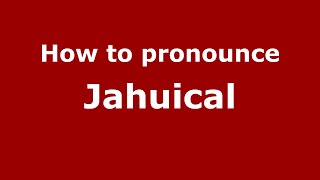 How to pronounce Jahuical