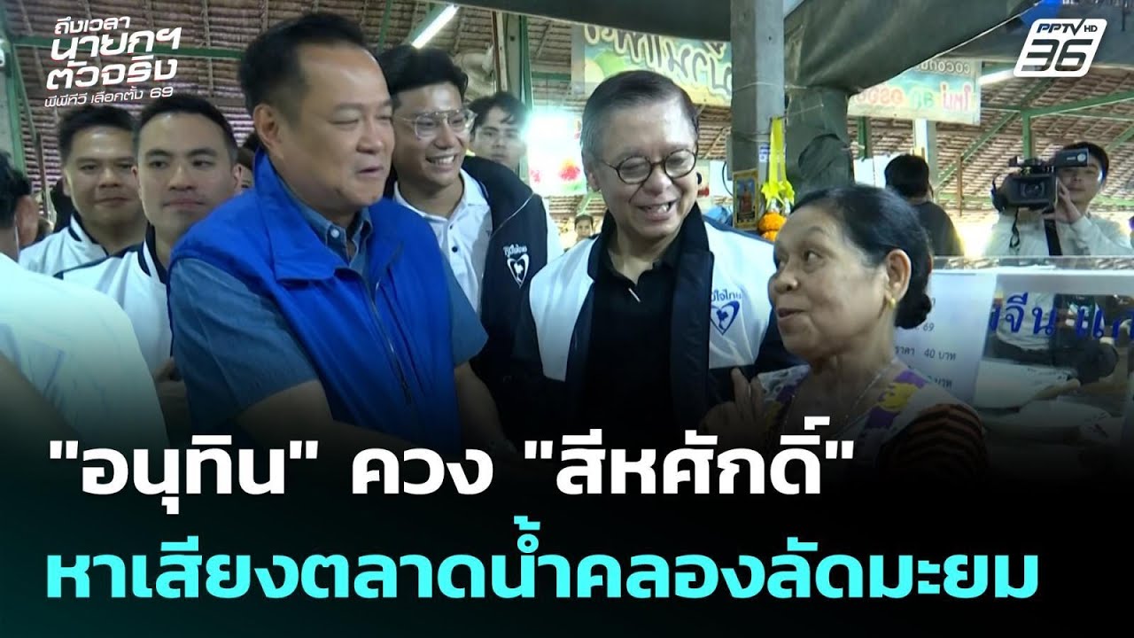 "อนุทิน" ควง "สีหศักดิ์" หาเสียงตลาดน้ำคลองลัดมะยม | ?