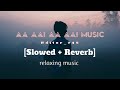 Aa Aai Aa Aai Aa Aa Aa Music Slowed Reverb Editor 745