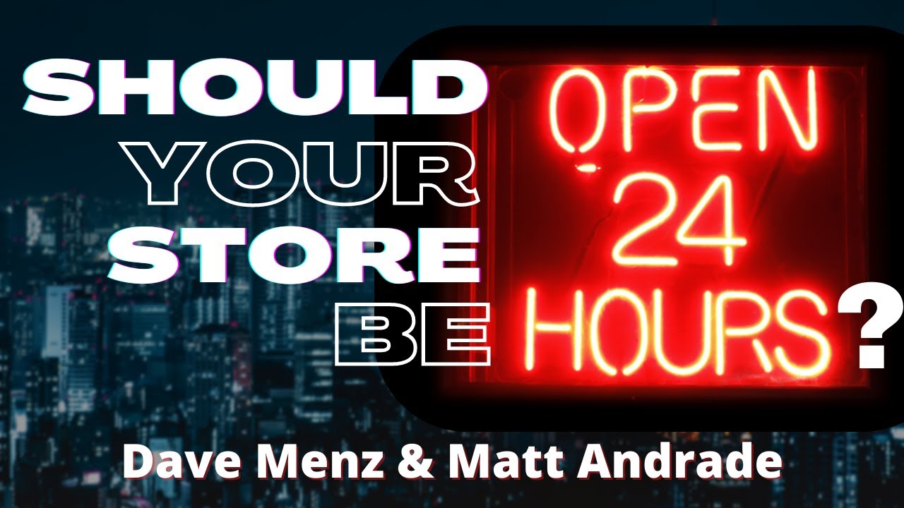 Should Your Store Be Open 24 Hours? w/Dave Menz & Matt Andrade
