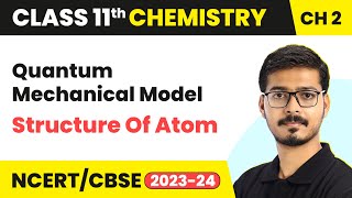 Quantum Mechanical Model - Structure Of Atom | Class 11 Chemistry Chapter 2 | CBSE 2024-25
