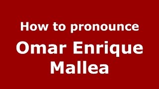 How to pronounce Omar Enrique Mallea