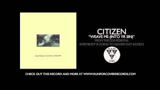 Citizen - &quot;Weave Me (Into Yr Sin)&quot; (Official Audio)