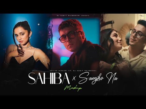 Sahiba x Samjho Na - Mashup | Aditya Rikhari | DJ Sumit Rajwanshi