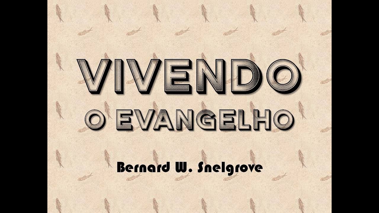Vivendo o Evangelho - Bernard W. Snelgrove, BH-MG, 1998 - Ministério Verdade Viva
