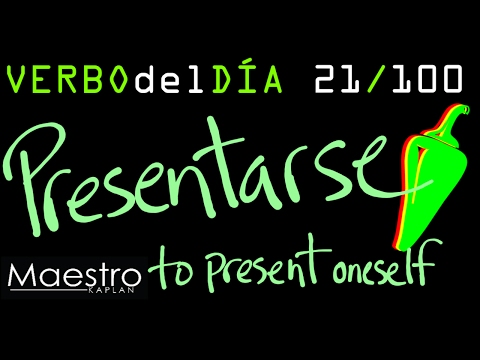 Verb of the day     PRESENTARSE – TO PRESENT ONESELF        21/100