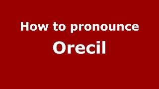 How to pronounce Orecil