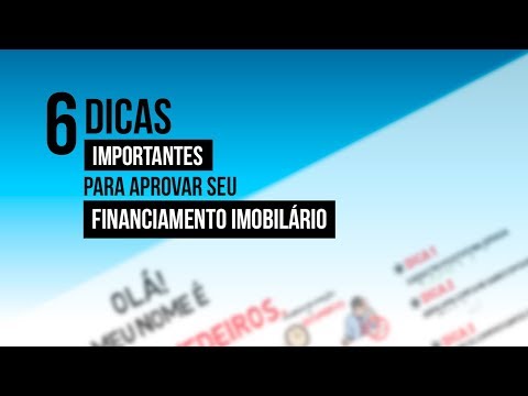 6 DICAS IMPORTANTES PARA APROVAR SEU FINANCIAMENTO IMOBILIÁRIO.