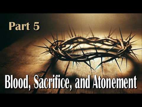 Blood, Sacrifice, and Atonement (Part 5)