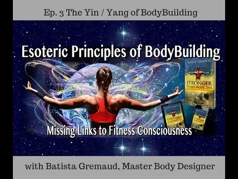 Batista Gremaud, The Yin / Yang of BodyBuilding, Ep.3 The Esoteric Principles of BodyBuilding