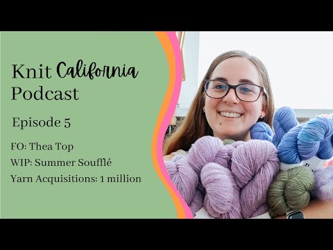 Knit California Podcast Episode 5 - Thea Top, Summer Souffle, and 1 Million Yarn Acquisitions