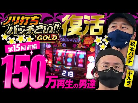 【復活は神回を生んだヤルヲとチバリヨ-30】ノリ打ちバッチこい!!GOLD 第15回 前編《松本バッチ・ヤルヲ・鬼Dイッチー》チバリヨ 30［パチスロ・スロット］