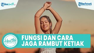 Jangan Asal Mencukur! Inilah Fungsi dan Cara Menjaga Rambut Ketiak agar Tak Picu Iritasi Kulit