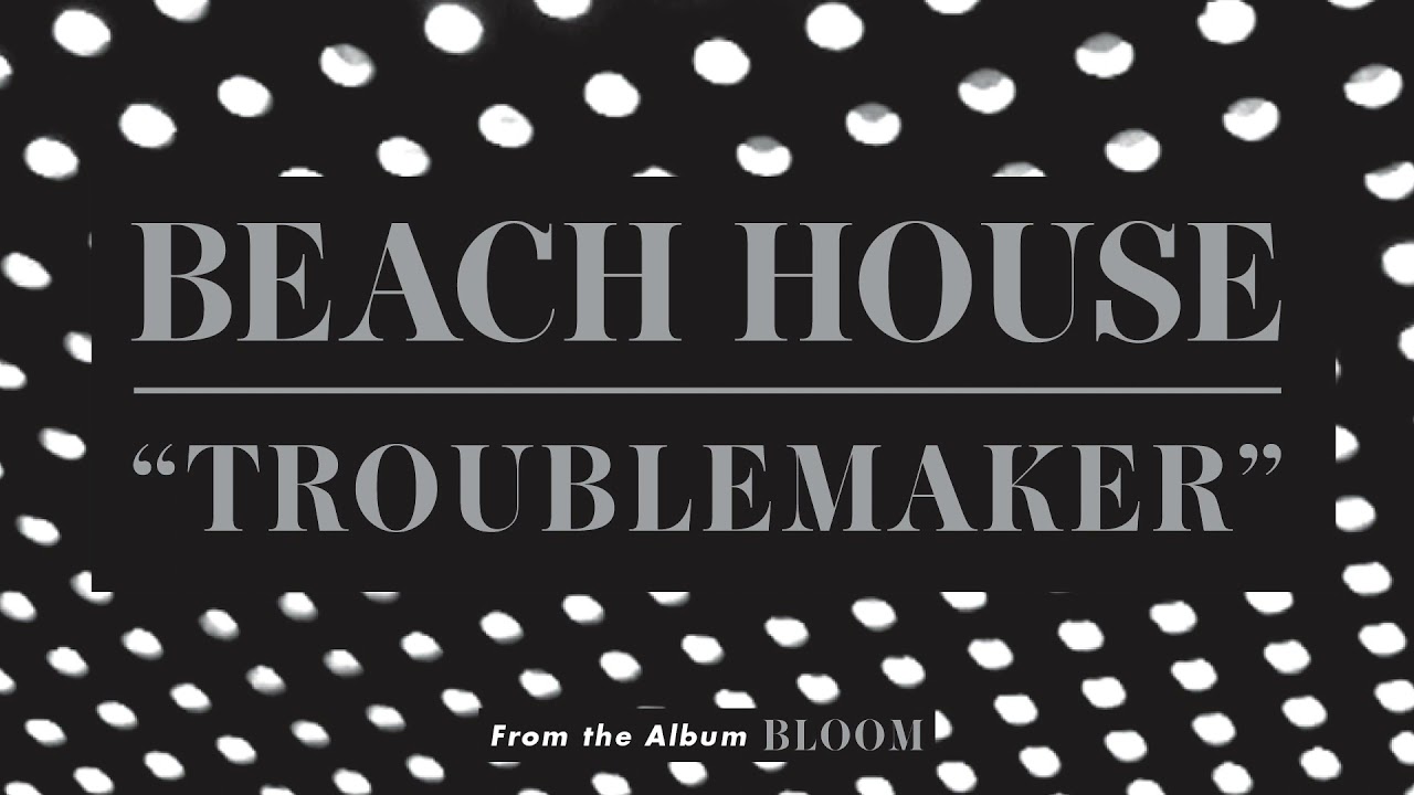 Beach House - Troublemaker