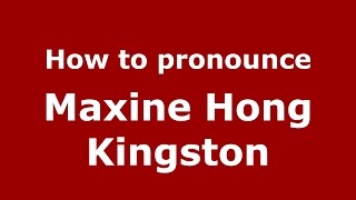 How to pronounce Maxine Hong Kingston