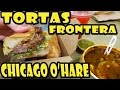 Best Food At Chicago ORD Airport Tortas Frontera