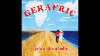 Gerafric - Let's Make A Baby [HQ] ᴴᴰ