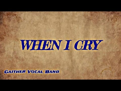 Gaither Vocal Band - When I Cry (lyrics)