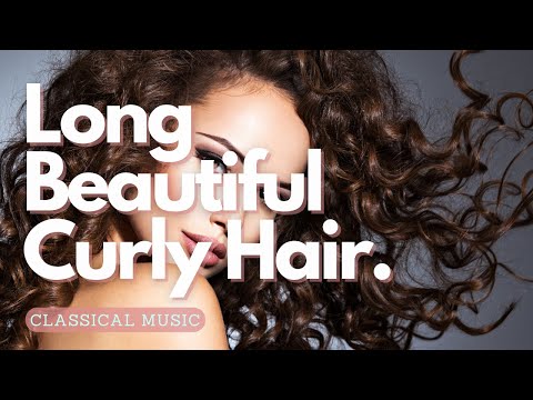 ♫ Love Your Curly Hair! ~ Beautiful + Long + Type 3 + Fast Hair Growth Frequencies ~ Classical Music
