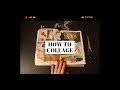 how to collage 🌙 (tips + tricks)