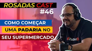 Como começar uma padaria no seu supermercado - ROSADASCAST #46