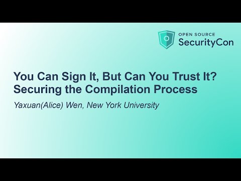 You Can Sign It, But Can You Trust It? Securing the Compilation Process - Yaxuan(Alice) Wen