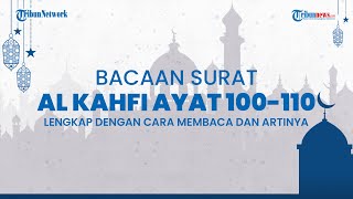 Bacaan Surat Al Kahfi Ayat 100-110 Lengkap dengan Tulisan Arab dan Terjemahan Bahasa Indonesia
