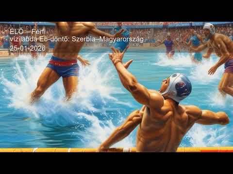ÉLŐ – Férfi vízilabda Eb-döntő: Szerbia–Magyarország