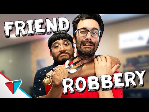 Being robbed by your friend - Friend Robbery