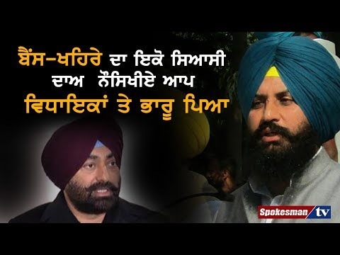 ਬੈਂਸ - ਖਹਿਰੇ ਦਾ ਇਕੋ ਸਿਆਸੀ ਦਾਅ ਨੌਸਿਖੀਏ ਆਪ ਵਿਧਾਇਕਾਂ ਤੇ ਭਾਰੂ ਪਿਆ