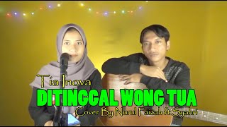 Download lagu DITINGGAL WONG TUA [Tia Inova] Cover by Nurul Faizah ft Syahri mp3